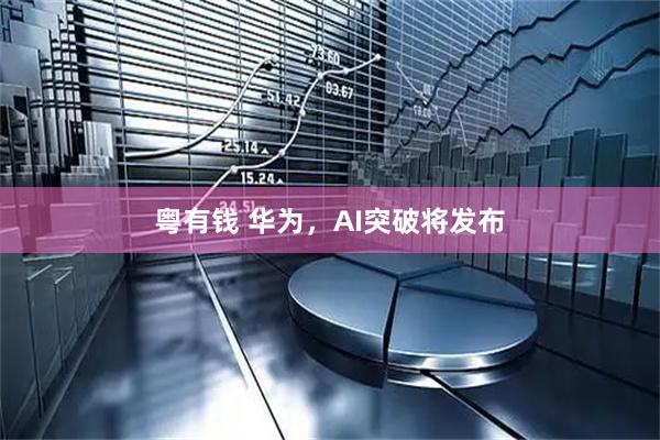 粤有钱 华为，AI突破将发布